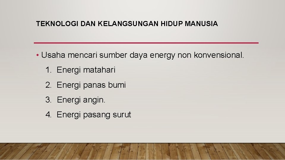 TEKNOLOGI DAN KELANGSUNGAN HIDUP MANUSIA • Usaha mencari sumber daya energy non konvensional. 1.