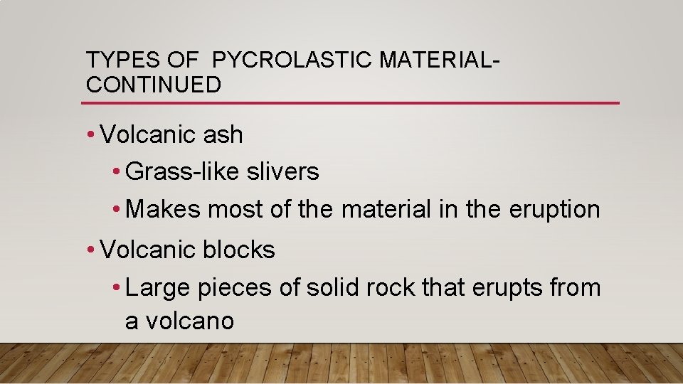 TYPES OF PYCROLASTIC MATERIALCONTINUED • Volcanic ash • Grass-like slivers • Makes most of