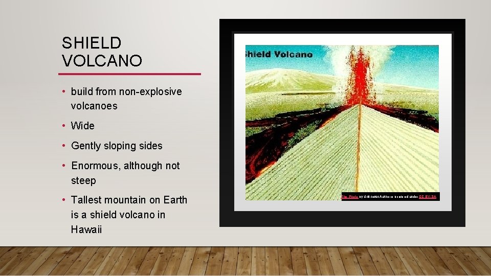 SHIELD VOLCANO • build from non-explosive volcanoes • Wide • Gently sloping sides •