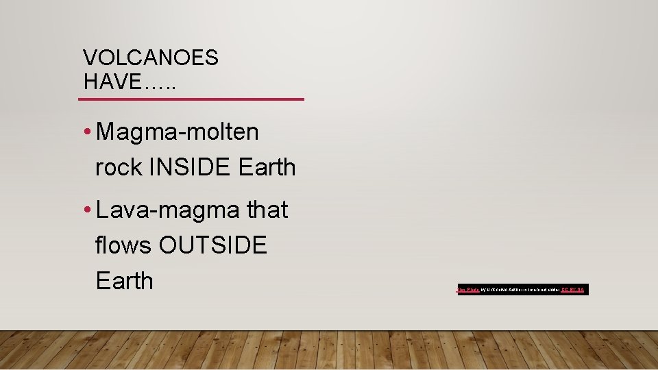 VOLCANOES HAVE…. . • Magma-molten rock INSIDE Earth • Lava-magma that flows OUTSIDE Earth
