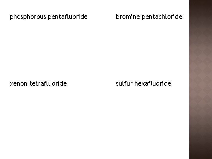 phosphorous pentafluoride bromine pentachloride xenon tetrafluoride sulfur hexafluoride 