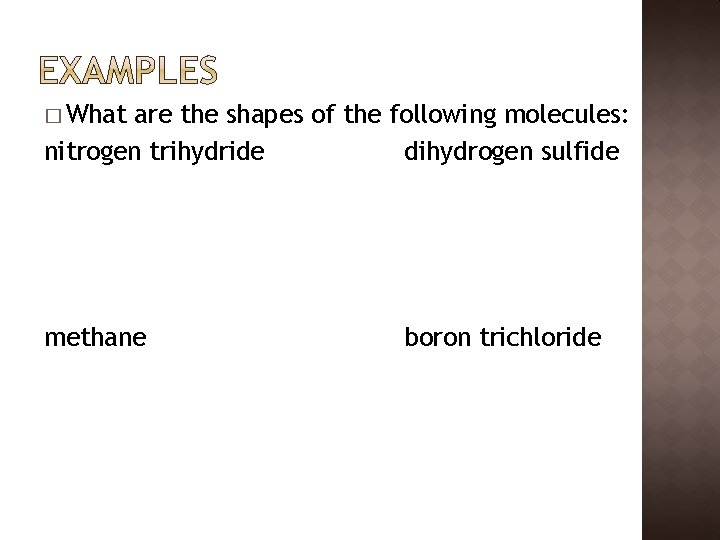 � What are the shapes of the following molecules: nitrogen trihydride dihydrogen sulfide methane