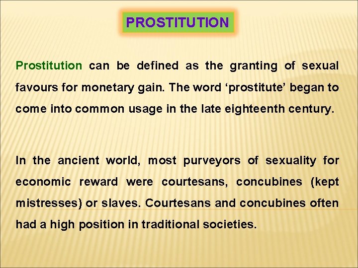 PROSTITUTION Prostitution can be defined as the granting of sexual favours for monetary gain.