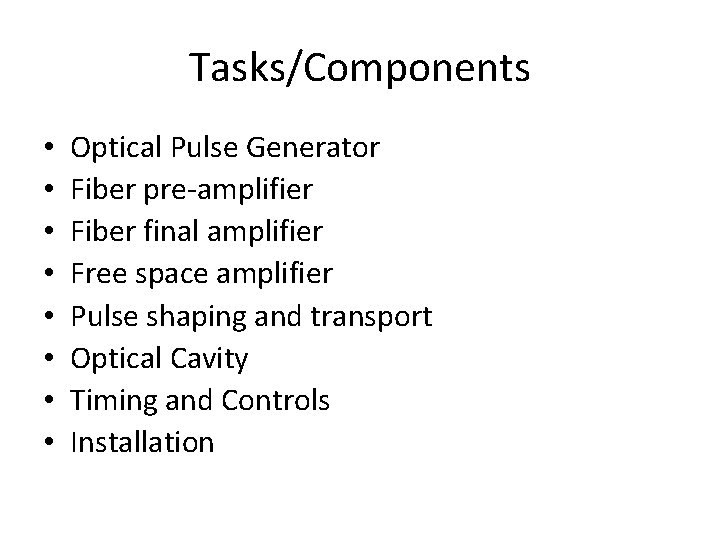 Tasks/Components • • Optical Pulse Generator Fiber pre-amplifier Fiber final amplifier Free space amplifier