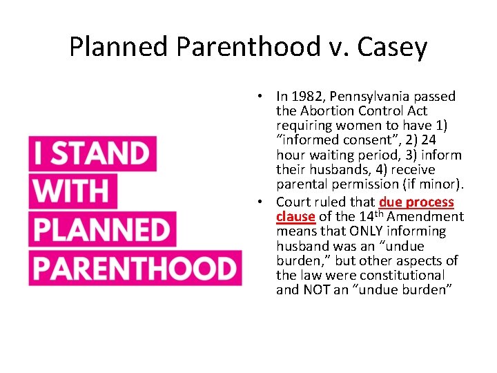 Planned Parenthood v. Casey • In 1982, Pennsylvania passed the Abortion Control Act requiring Planned Parenthood v. Casey • In 1982, Pennsylvania passed the Abortion Control Act requiring