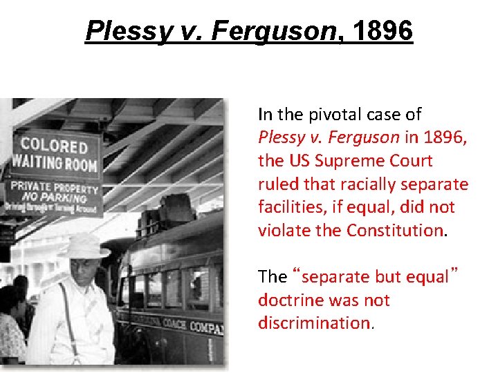 Plessy v. Ferguson, 1896 In the pivotal case of Plessy v. Ferguson in 1896, Plessy v. Ferguson, 1896 In the pivotal case of Plessy v. Ferguson in 1896,