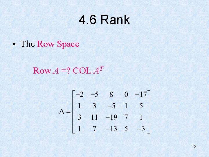 4. 6 Rank • The Row Space Row A =? COL AT 13 