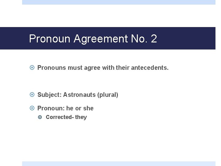 Pronoun Agreement No. 2 Pronouns must agree with their antecedents. Subject: Astronauts (plural) Pronoun: