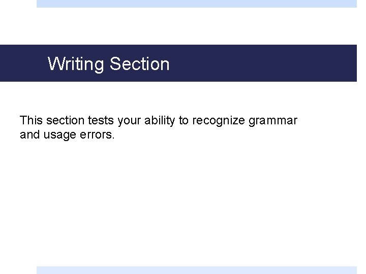 Writing Section This section tests your ability to recognize grammar and usage errors. 