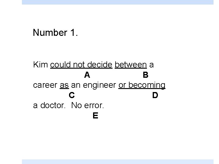 Number 1. Kim could not decide between a A B career as an engineer