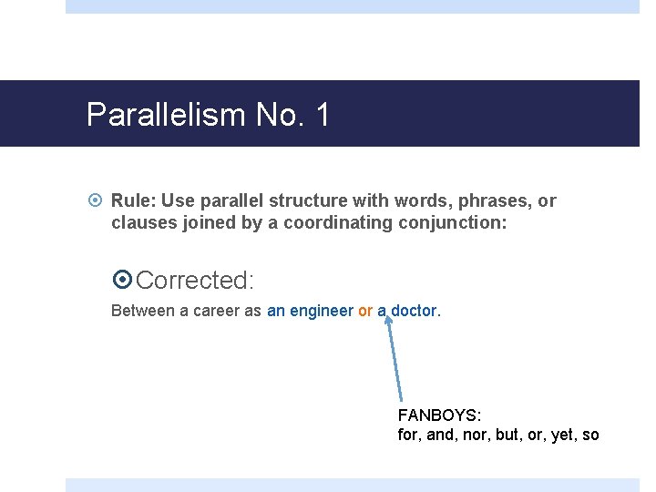 Parallelism No. 1 Rule: Use parallel structure with words, phrases, or clauses joined by
