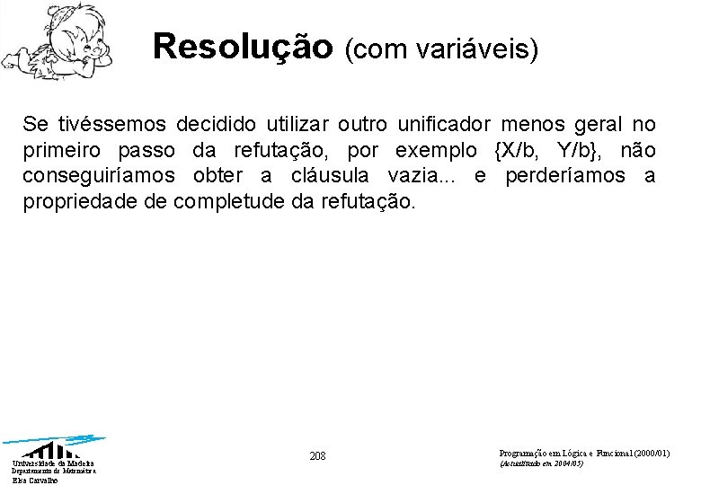 Resolução (com variáveis) Se tivéssemos decidido utilizar outro unificador menos geral no primeiro passo