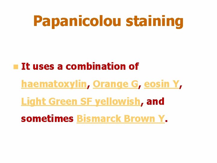 Papanicolou staining n It uses a combination of haematoxylin, Orange G, eosin Y, Light Papanicolou staining n It uses a combination of haematoxylin, Orange G, eosin Y, Light