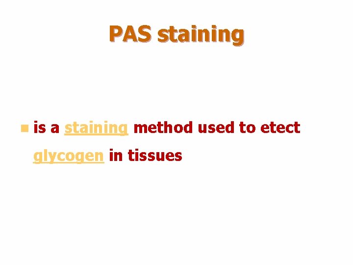 PAS staining n is a staining method used to etect glycogen in tissues PAS staining n is a staining method used to etect glycogen in tissues