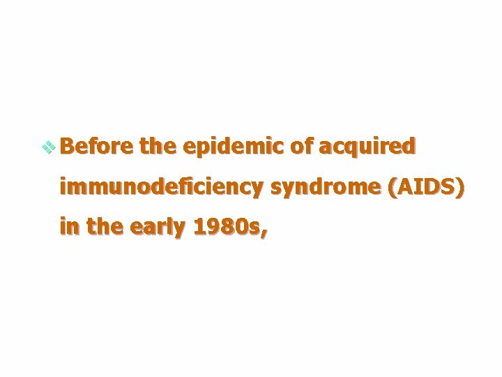 v Before the epidemic of acquired immunodeficiency syndrome (AIDS) in the early 1980 s, v Before the epidemic of acquired immunodeficiency syndrome (AIDS) in the early 1980 s,