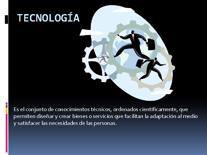 TECNOLOGÍA Es el conjunto de conocimientos técnicos, ordenados científicamente, que permiten diseñar y crear