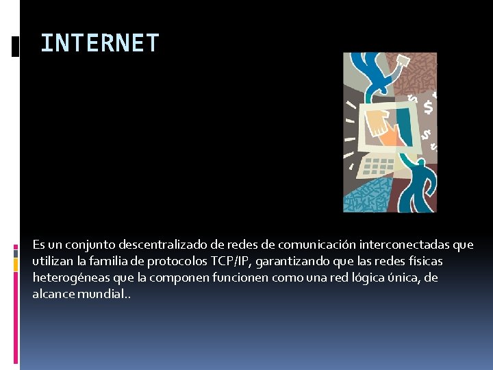 INTERNET Es un conjunto descentralizado de redes de comunicación interconectadas que utilizan la familia