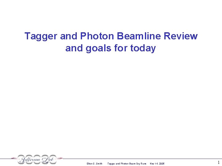 Tagger and Photon Beamline Review and goals for today Elton S. Smith Tagger and