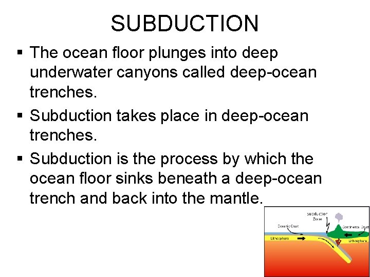 SUBDUCTION § The ocean floor plunges into deep underwater canyons called deep-ocean trenches. §