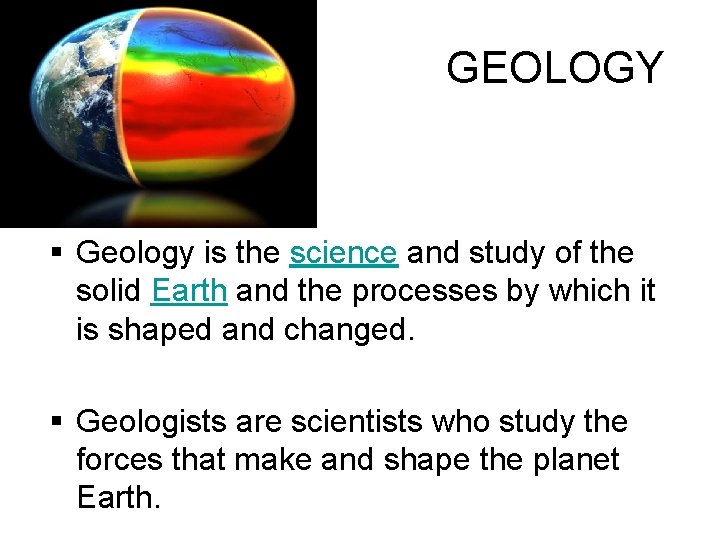 GEOLOGY § Geology is the science and study of the solid Earth and the