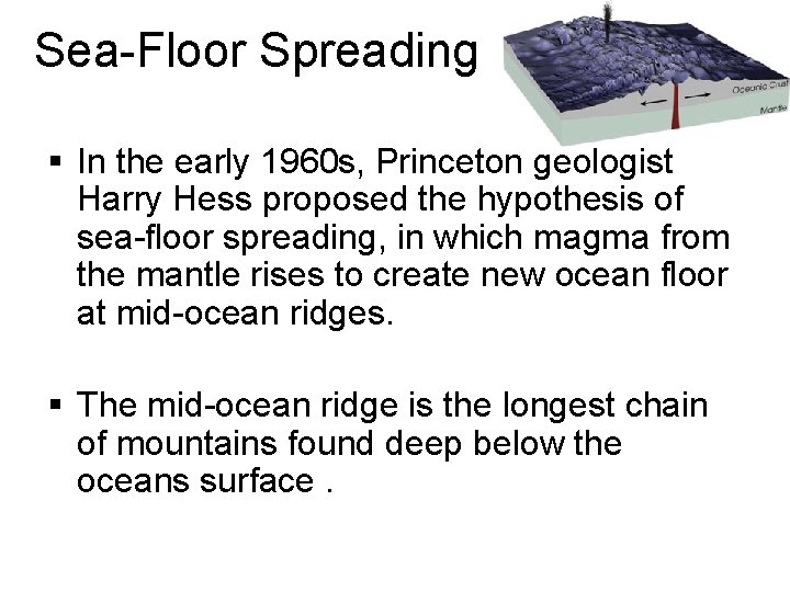 Sea-Floor Spreading § In the early 1960 s, Princeton geologist Harry Hess proposed the