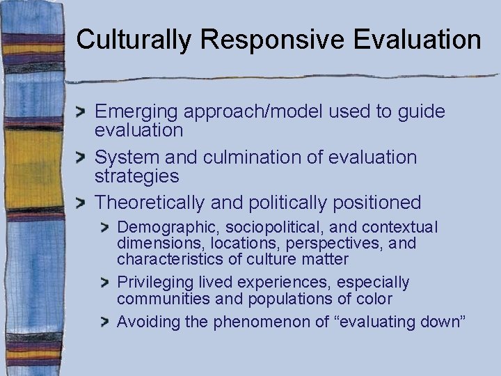 Culturally Responsive Evaluation Emerging approach/model used to guide evaluation System and culmination of evaluation