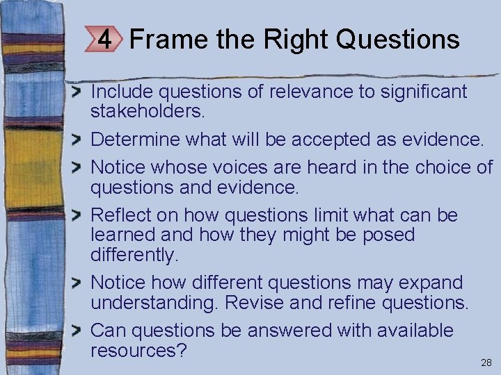 4 Frame the Right Questions Include questions of relevance to significant stakeholders. Determine what