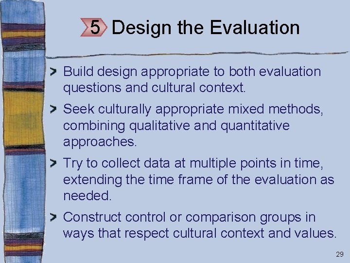 5 Design the Evaluation Build design appropriate to both evaluation questions and cultural context.