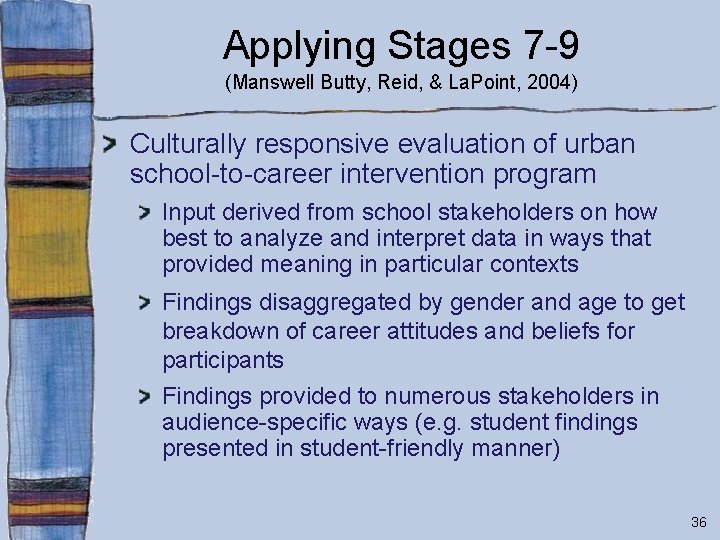 Applying Stages 7 -9 (Manswell Butty, Reid, & La. Point, 2004) Culturally responsive evaluation