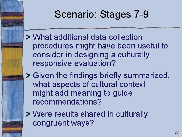 Scenario: Stages 7 -9 What additional data collection procedures might have been useful to