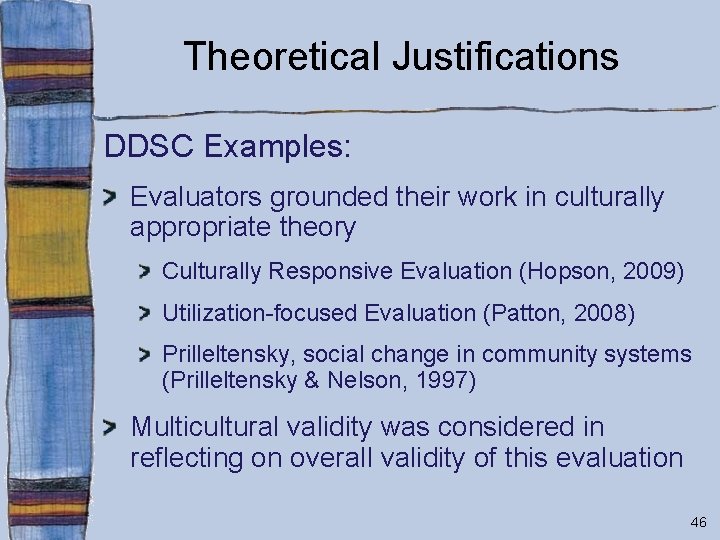 Theoretical Justifications DDSC Examples: Evaluators grounded their work in culturally appropriate theory Culturally Responsive