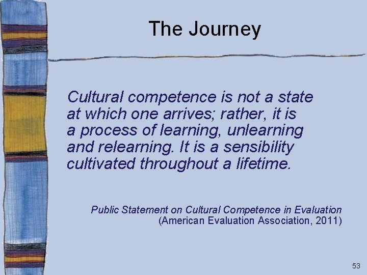 The Journey Cultural competence is not a state at which one arrives; rather, it
