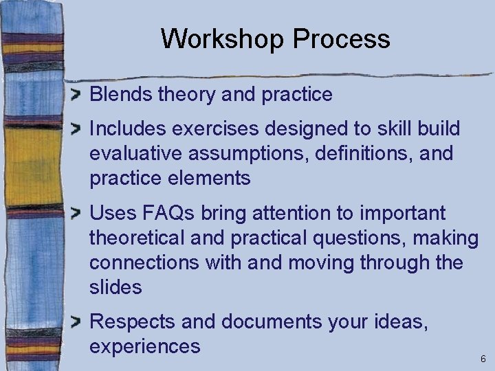 Workshop Process Blends theory and practice Includes exercises designed to skill build evaluative assumptions,