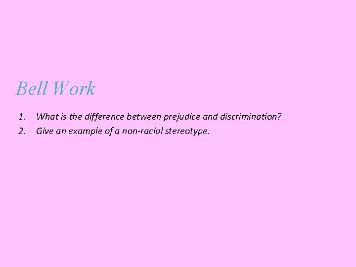 Bell Work 1. What is the difference between prejudice and discrimination? 2. Give an