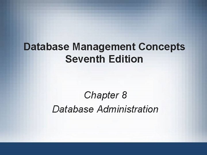 Database Management Concepts Seventh Edition Chapter 8 Database Administration 