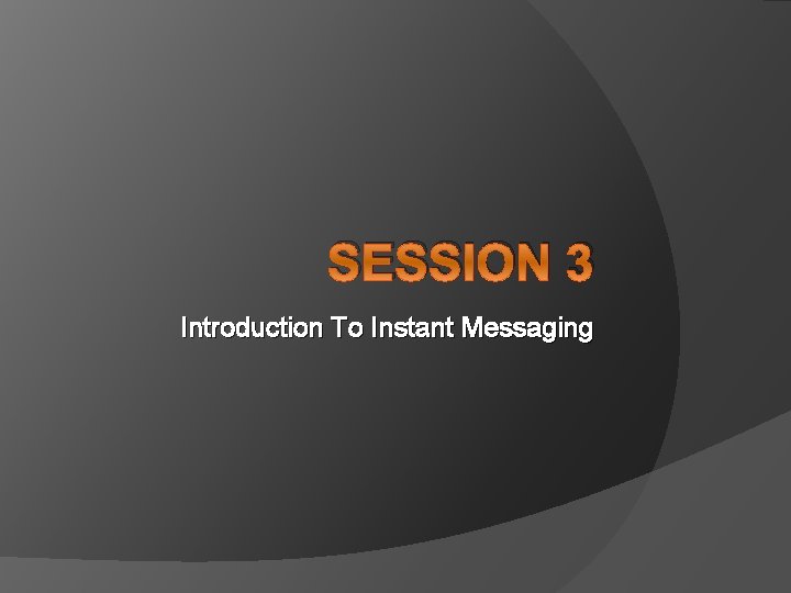 SESSION 3 Introduction To Instant Messaging 