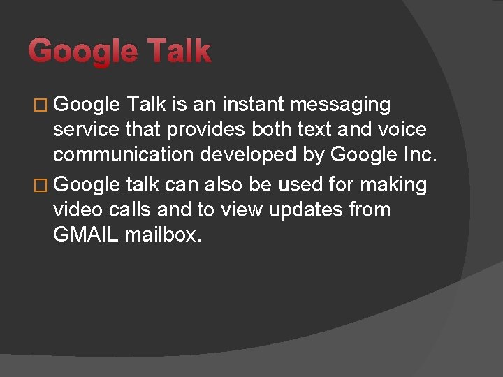 Google Talk � Google Talk is an instant messaging service that provides both text