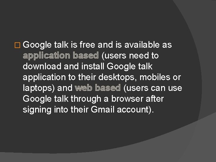 � Google talk is free and is available as application based (users need to