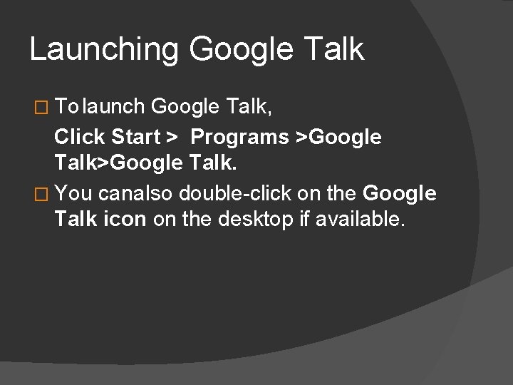 Launching Google Talk � To launch Google Talk, Click Start > Programs >Google Talk.
