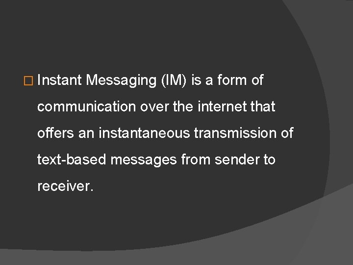 � Instant Messaging (IM) is a form of communication over the internet that offers