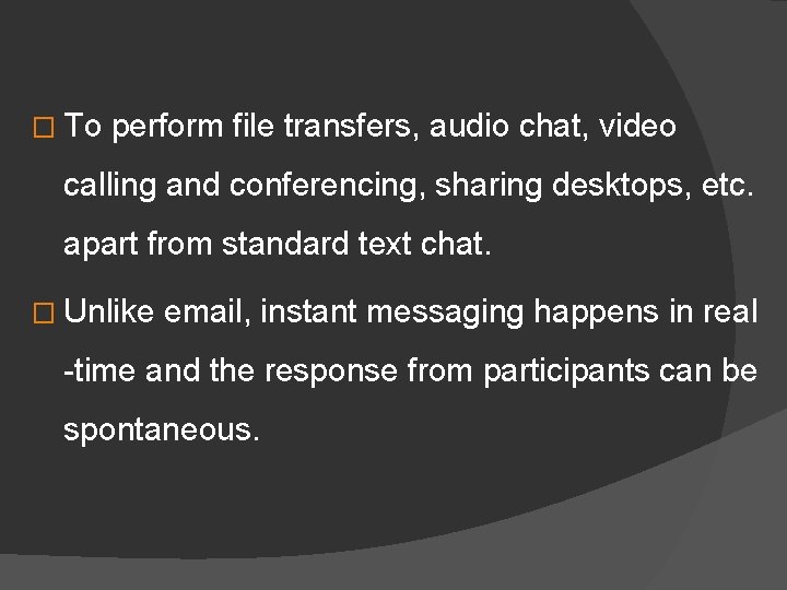 � To perform file transfers, audio chat, video calling and conferencing, sharing desktops, etc.