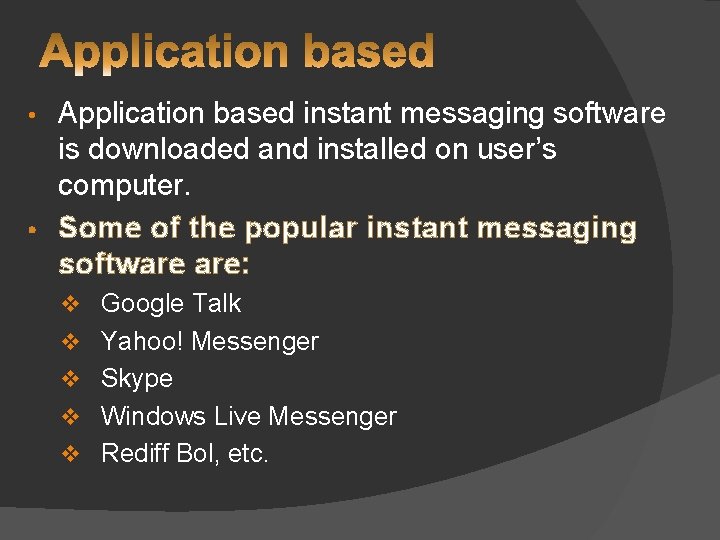 Application based instant messaging software is downloaded and installed on user’s computer. • Some