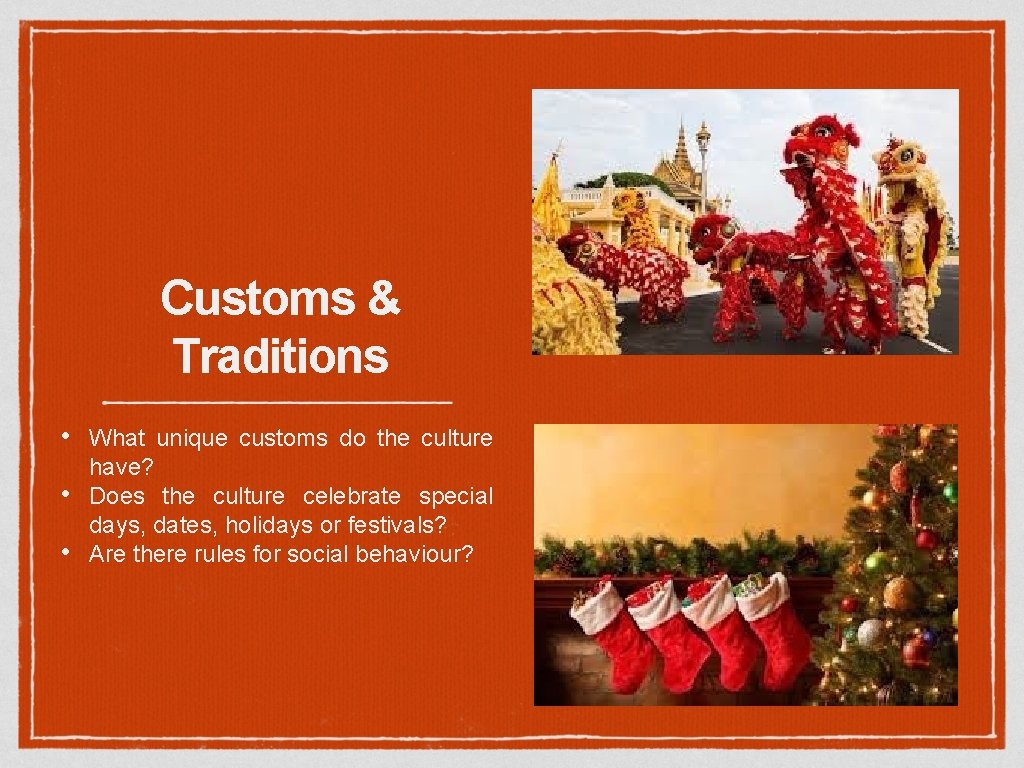 Customs & Traditions • • • What unique customs do the culture have? Does