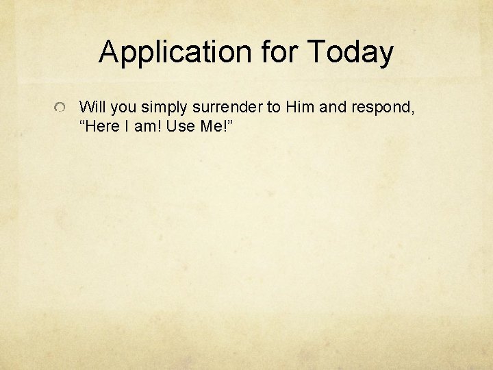 Application for Today Will you simply surrender to Him and respond, “Here I am!