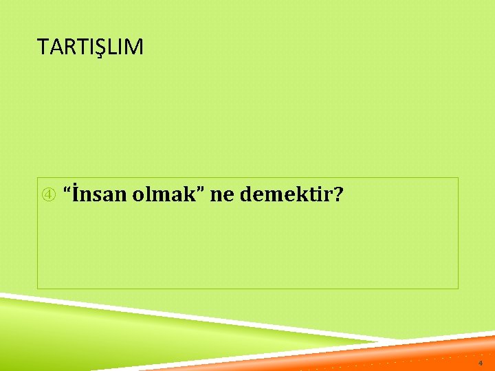 TARTIŞLIM “İnsan olmak” ne demektir? 4 