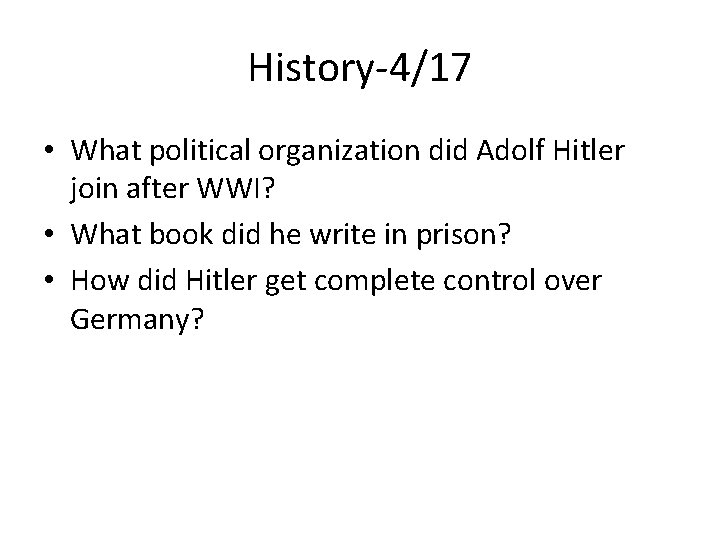 History-4/17 • What political organization did Adolf Hitler join after WWI? • What book