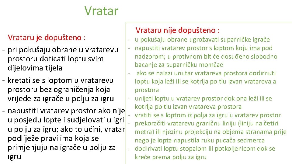 Vrataru je dopušteno : - pri pokušaju obrane u vratarevu prostoru doticati loptu svim