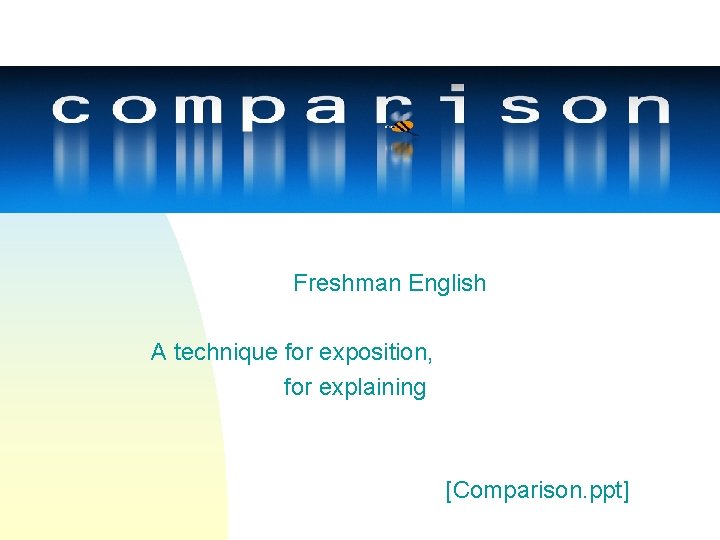 Freshman English A technique for exposition, for explaining [Comparison. ppt] 