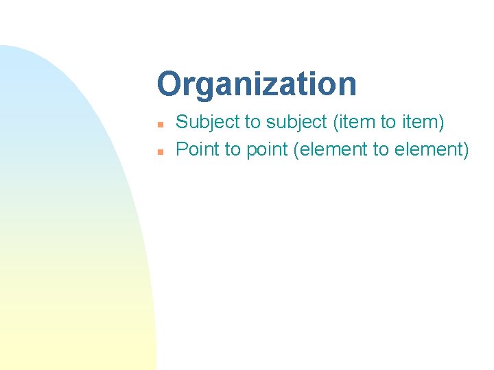 Organization n n Subject to subject (item to item) Point to point (element to