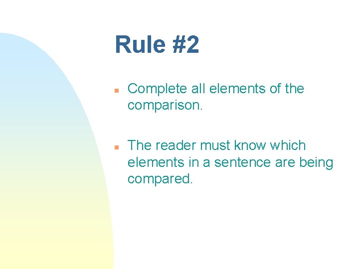 Rule #2 n n Complete all elements of the comparison. The reader must know
